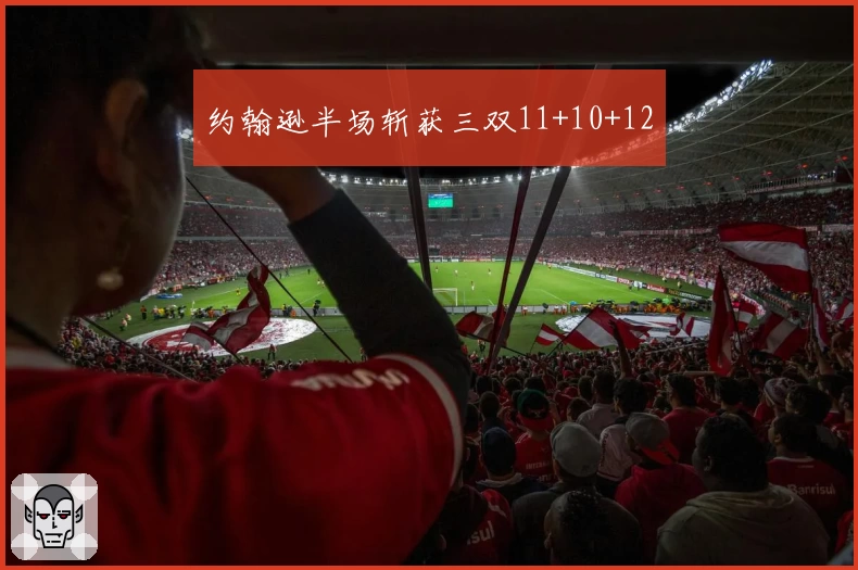 约翰逊半场斩获三双11+10+12