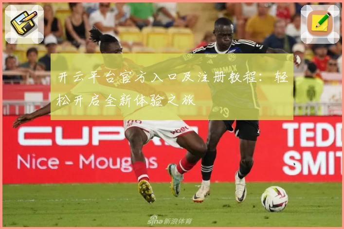 开云平台官方入口及注册教程：轻松开启全新体验之旅